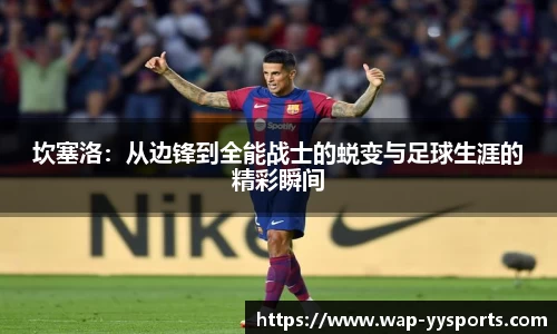 坎塞洛：从边锋到全能战士的蜕变与足球生涯的精彩瞬间