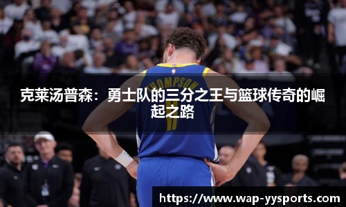 克莱汤普森：勇士队的三分之王与篮球传奇的崛起之路