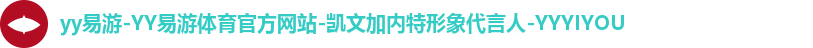 yy易游-YY易游体育官方网站-凯文加内特形象代言人-YYYIYOU